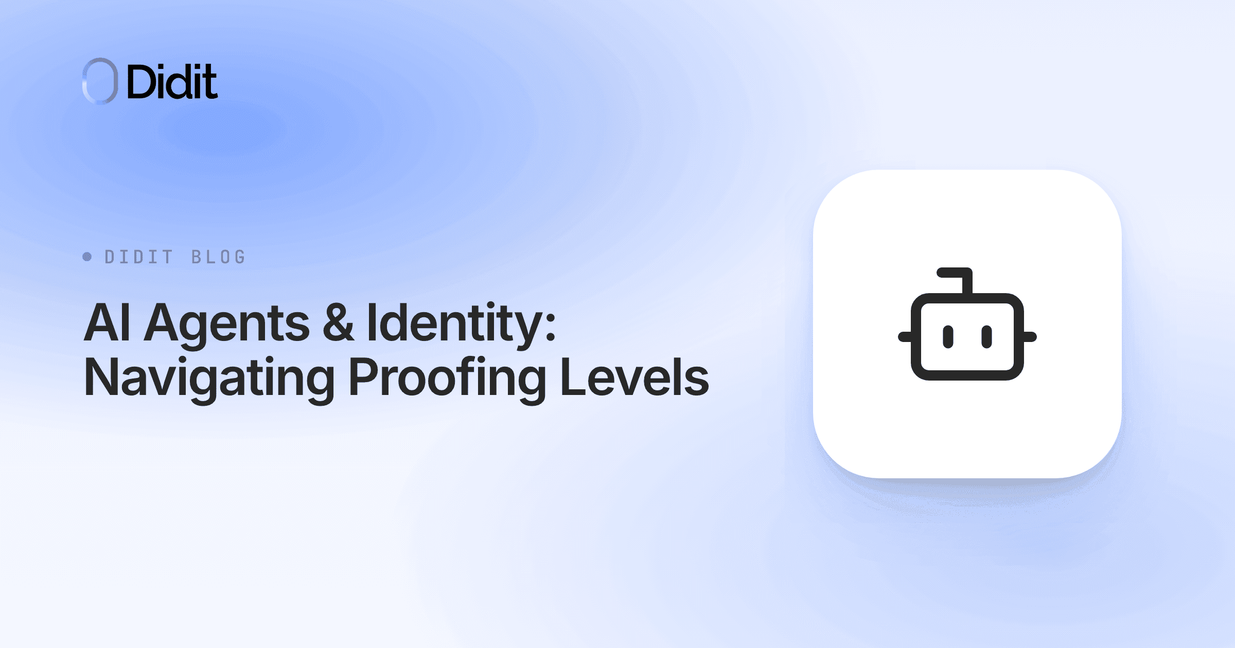 The Didit logo is on the top left. The text "DIDIT BLOG" is below it. The title "AI Agents & Identity: Navigating Proofing Levels" is below the blog text. A white square with a black robot icon is on the right.
